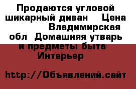 Продаются угловой шикарный диван. › Цена ­ 20 000 - Владимирская обл. Домашняя утварь и предметы быта » Интерьер   